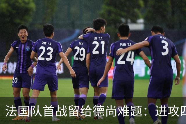 法国队首战留给德尚难题：进攻四人组究竟该如何共存